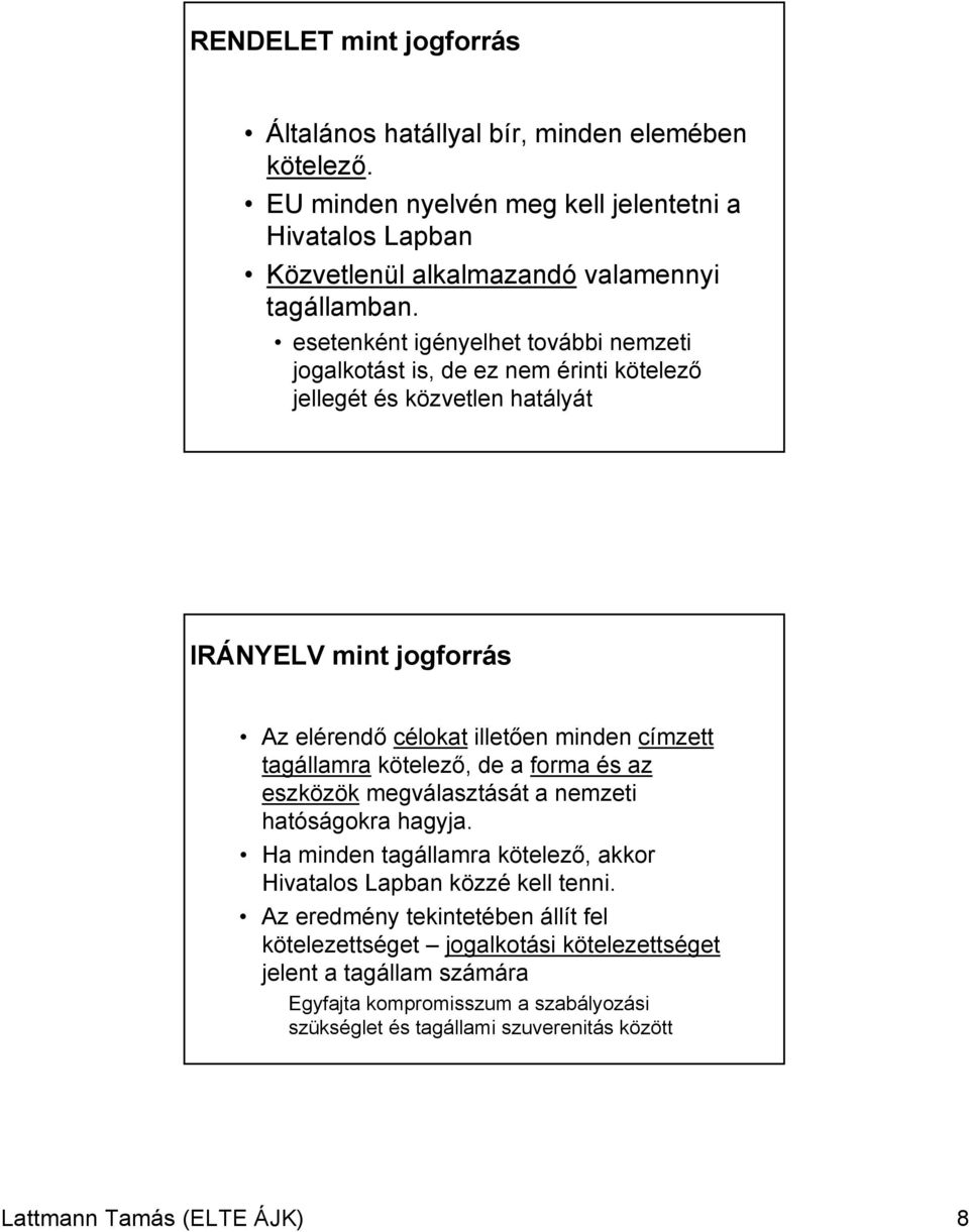 tagállamra kötelező, de a forma és az eszközök megválasztását a nemzeti hatóságokra hagyja. Ha minden tagállamra kötelező, akkor Hivatalos Lapban közzé kell tenni.