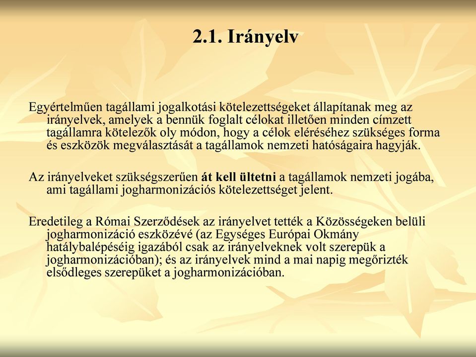 Az irányelveket szükségszerűen át kell ültetni a tagállamok nemzeti jogába, ami tagállami jogharmonizációs kötelezettséget jelent.