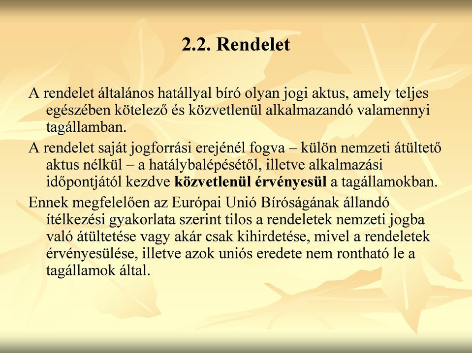 A rendelet saját jogforrási erejénél fogva külön nemzeti átültető aktus nélkül a hatálybalépésétől, illetve alkalmazási időpontjától kezdve