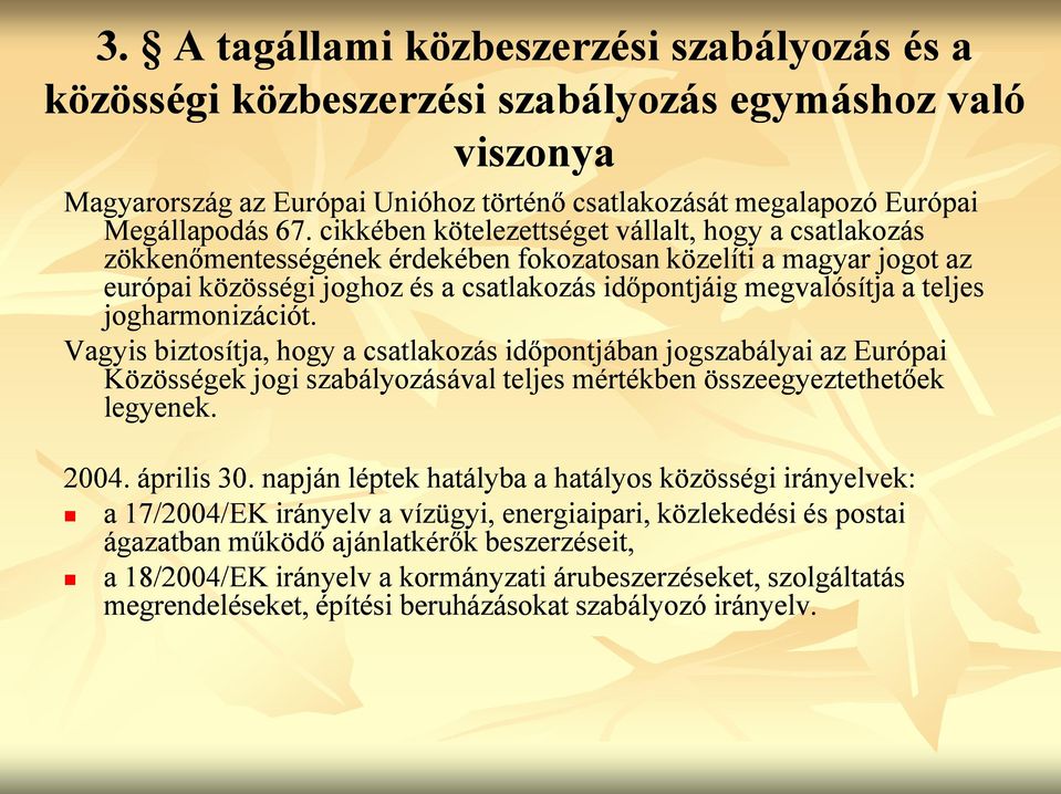 jogharmonizációt. Vagyis biztosítja, hogy a csatlakozás időpontjában jogszabályai az Európai Közösségek jogi szabályozásával teljes mértékben összeegyeztethetőek legyenek. 2004. április 30.