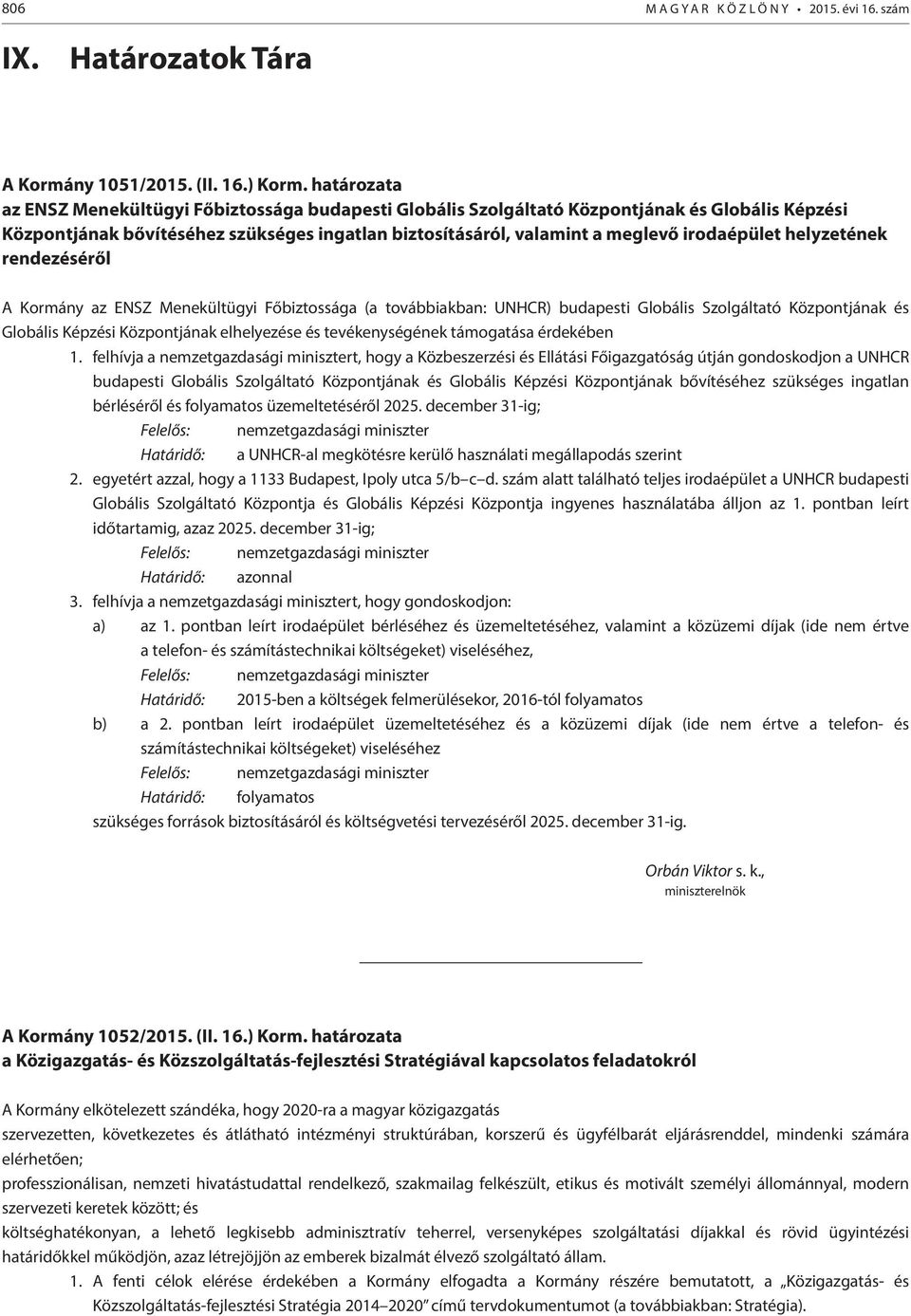 helyzetének rendezéséről A Kormány az ENSZ Menekültügyi Főbiztossága (a továbbiakban: UNHCR) budapesti Globális Szolgáltató Központjának és Globális Képzési Központjának elhelyezése és