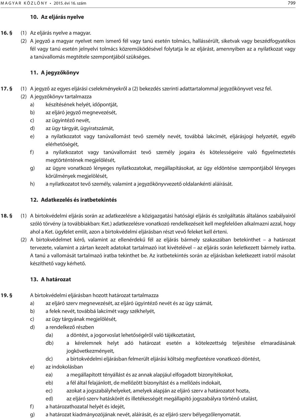 amennyiben az a nyilatkozat vagy a tanúvallomás megtétele szempontjából szükséges. 11. A jegyzőkönyv 17.