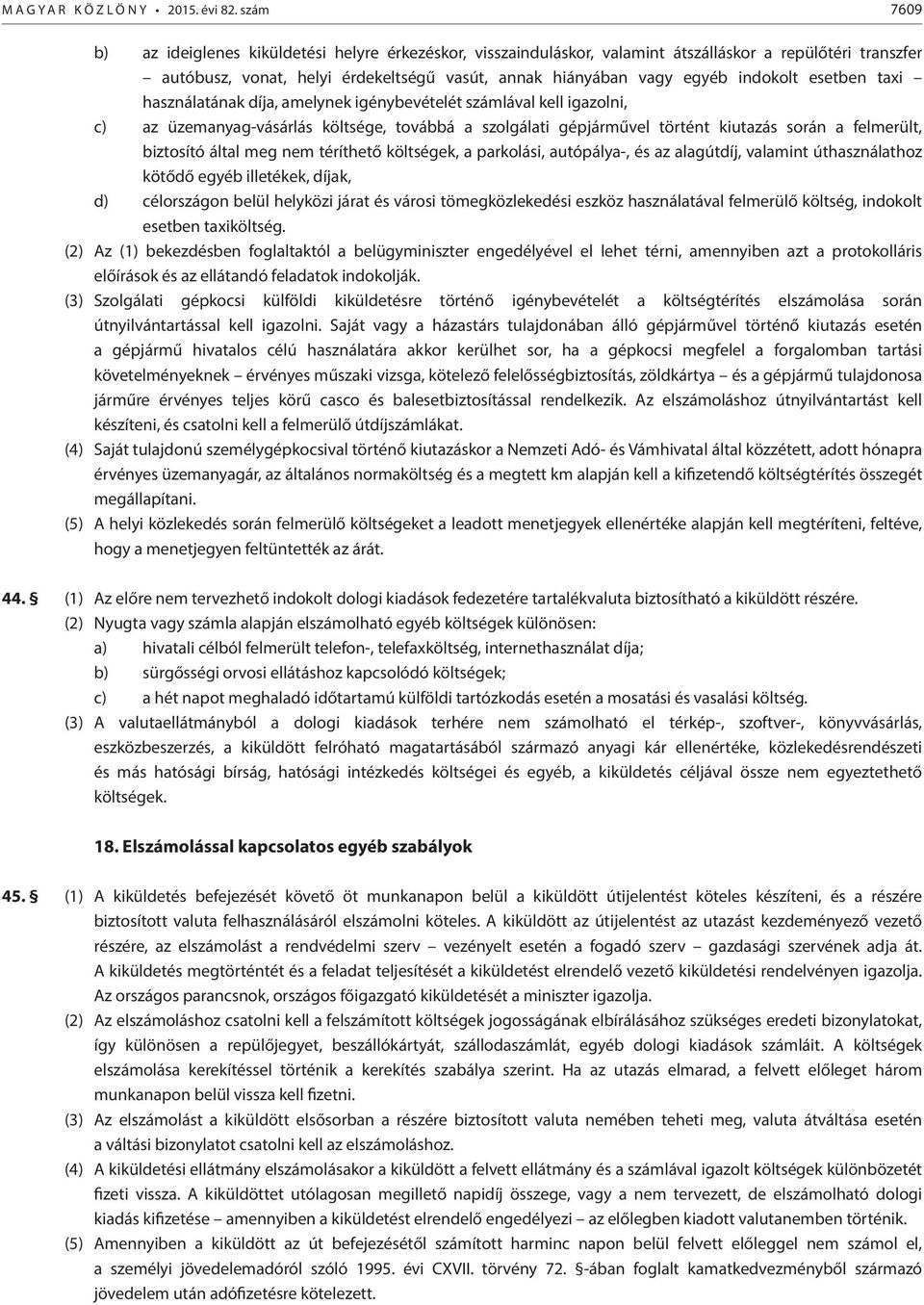 esetben taxi használatának díja, amelynek igénybevételét számlával kell igazolni, c) az üzemanyag-vásárlás költsége, továbbá a szolgálati gépjárművel történt kiutazás során a felmerült, biztosító