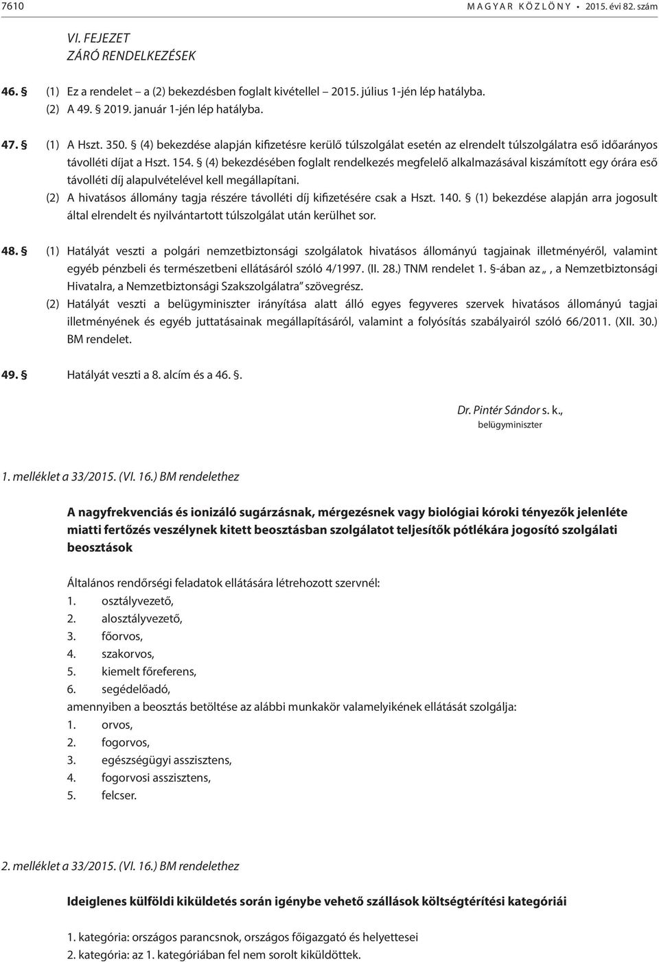 (4) bekezdésében foglalt rendelkezés megfelelő alkalmazásával kiszámított egy órára eső távolléti díj alapulvételével kell megállapítani.