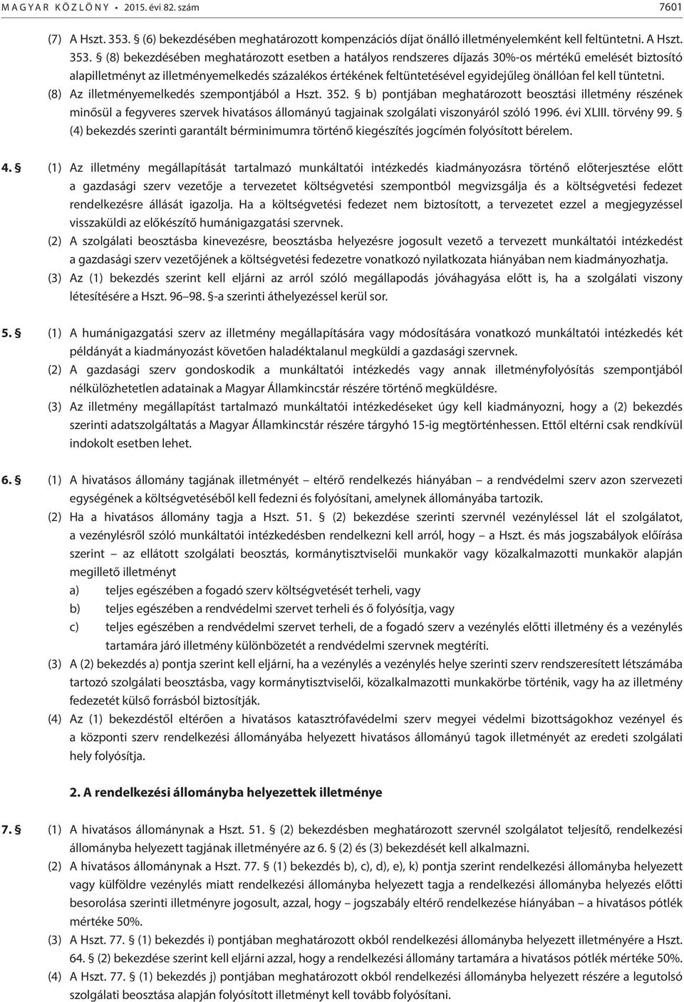 (8) bekezdésében meghatározott esetben a hatályos rendszeres díjazás 30%-os mértékű emelését biztosító alapilletményt az illetményemelkedés százalékos értékének feltüntetésével egyidejűleg önállóan