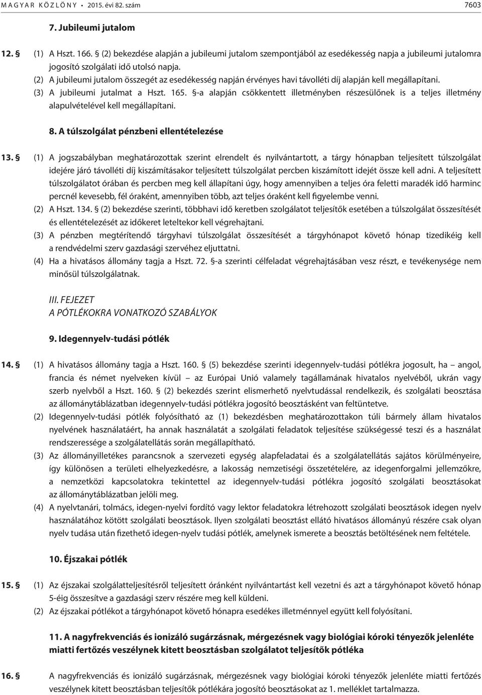 (2) A jubileumi jutalom összegét az esedékesség napján érvényes havi távolléti díj alapján kell megállapítani. (3) A jubileumi jutalmat a Hszt. 165.