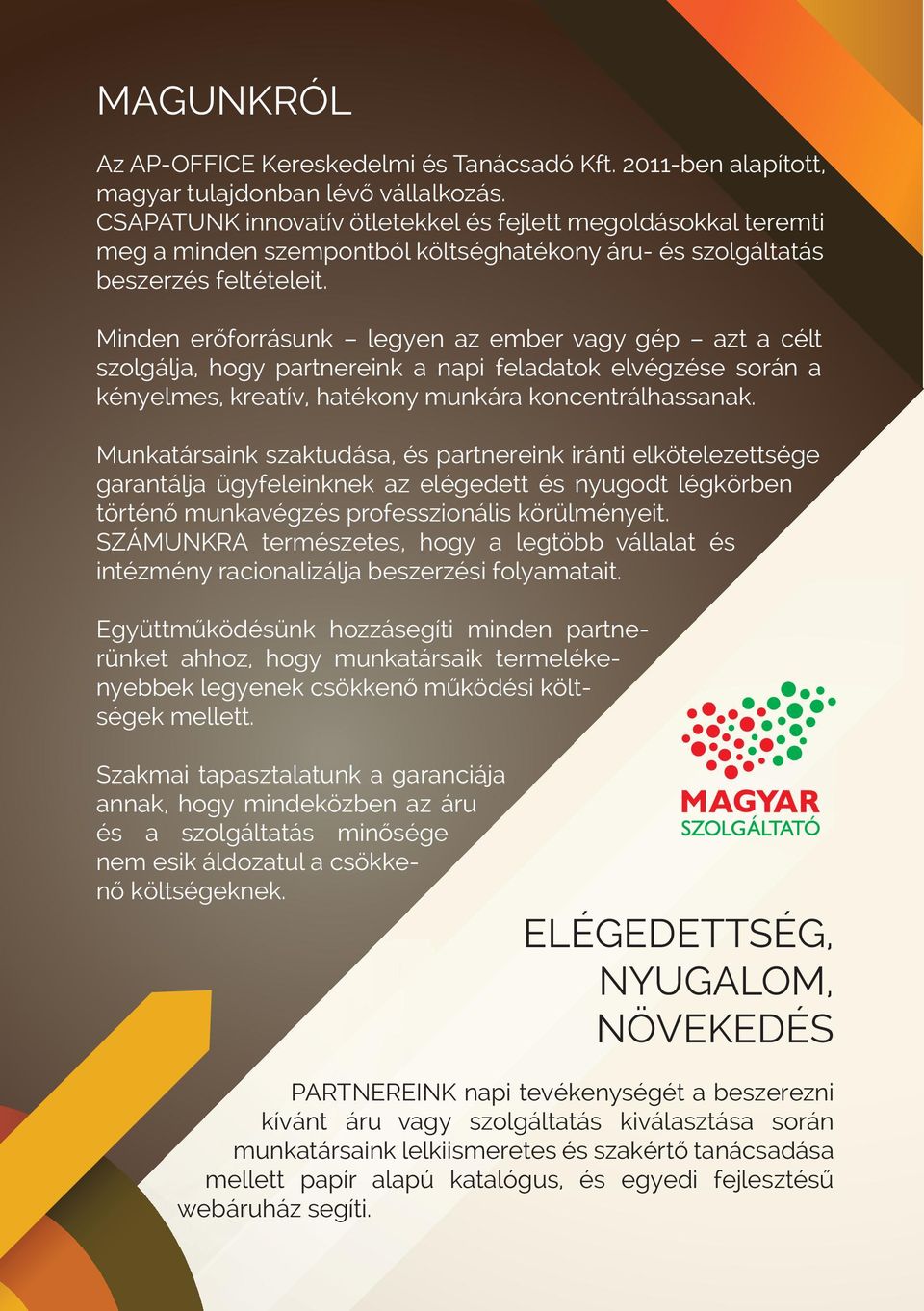 Minden erőforrásunk legyen az ember vagy gép azt a célt szolgálja, hogy partnereink a napi feladatok elvégzése során a kényelmes, kreatív, hatékony munkára koncentrálhassanak.