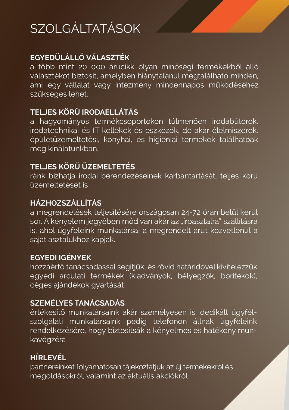 TELJES KÖRŰ IRODAELLÁTÁS a hagyományos termékcsoportokon túlmenően irodabútorok, irodatechnikai és IT kellékek és eszközök, de akár élelmiszerek, épületüzemeltetési, konyhai, és higiéniai termékek