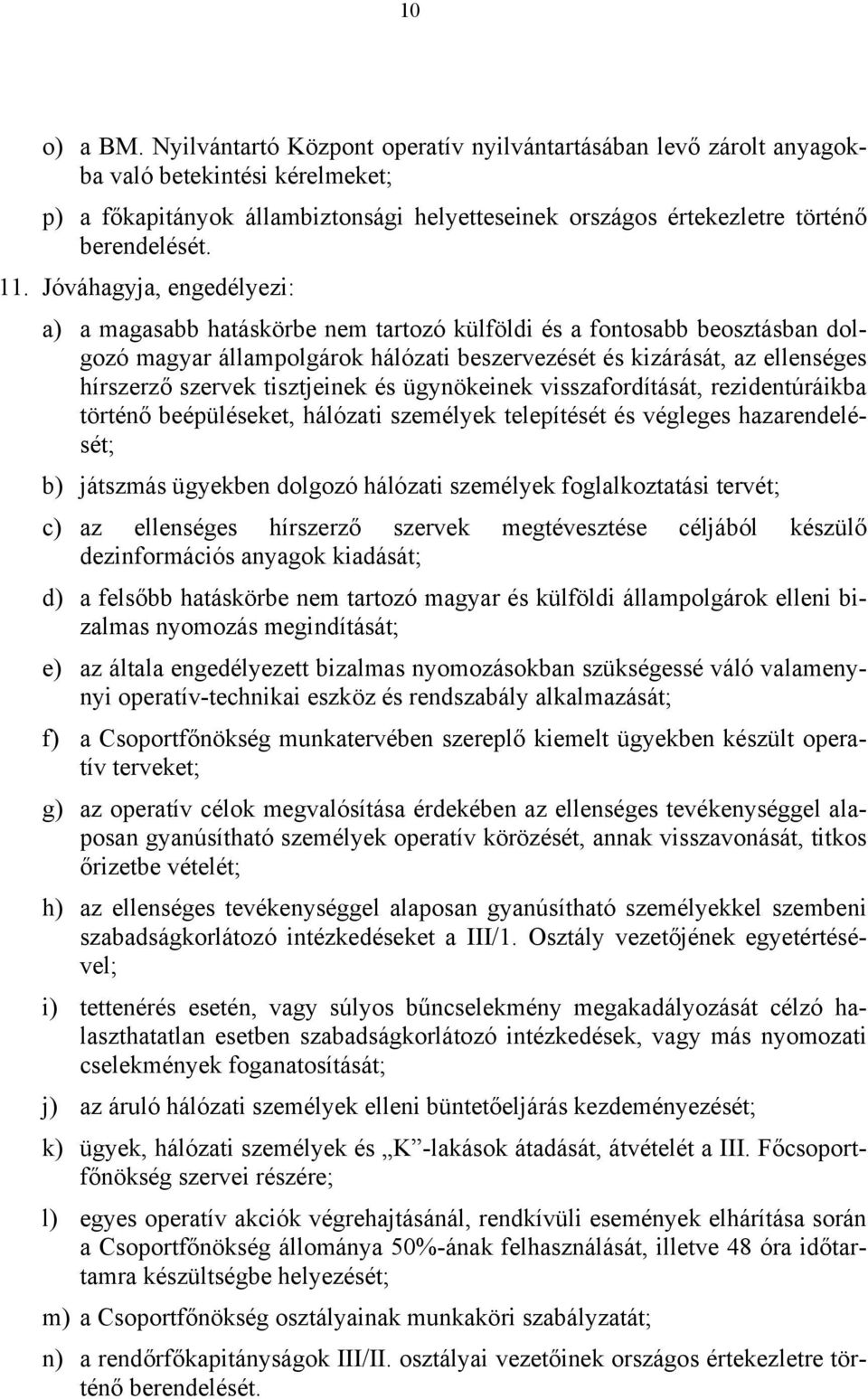 Jóváhagyja, engedélyezi: a) a magasabb hatáskörbe nem tartozó külföldi és a fontosabb beosztásban dolgozó magyar állampolgárok hálózati beszervezését és kizárását, az ellenséges hírszerző szervek