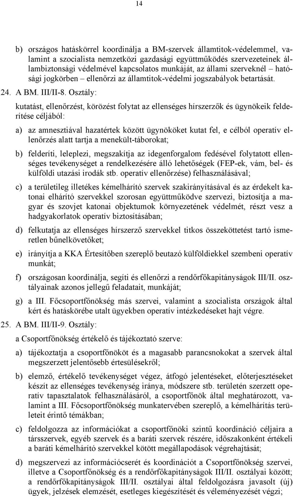 Osztály: kutatást, ellenőrzést, körözést folytat az ellenséges hírszerzők és ügynökeik felderítése céljából: a) az amnesztiával hazatértek között ügynököket kutat fel, e célból operatív ellenőrzés