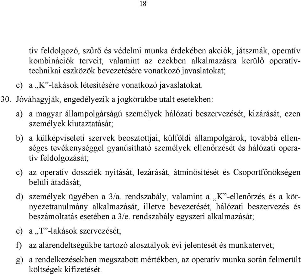 Jóváhagyják, engedélyezik a jogkörükbe utalt esetekben: a) a magyar állampolgárságú személyek hálózati beszervezését, kizárását, ezen személyek kiutaztatását; b) a külképviseleti szervek