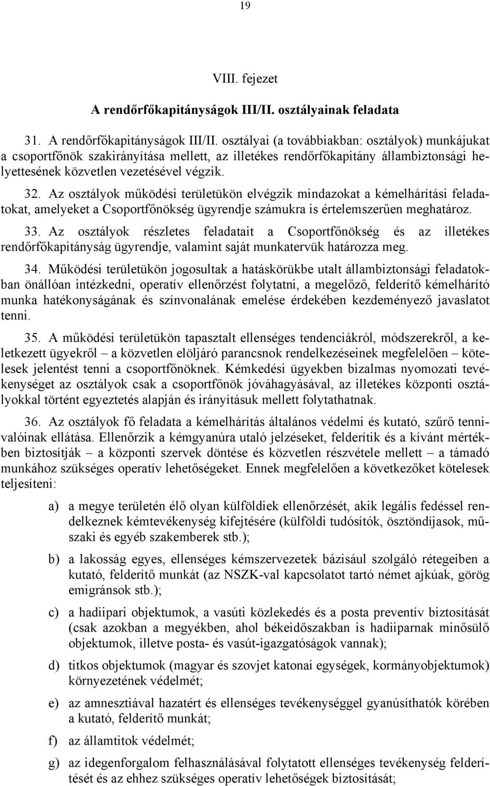 osztályai (a továbbiakban: osztályok) munkájukat a csoportfőnök szakirányítása mellett, az illetékes rendőrfőkapitány állambiztonsági helyettesének közvetlen vezetésével végzik. 32.