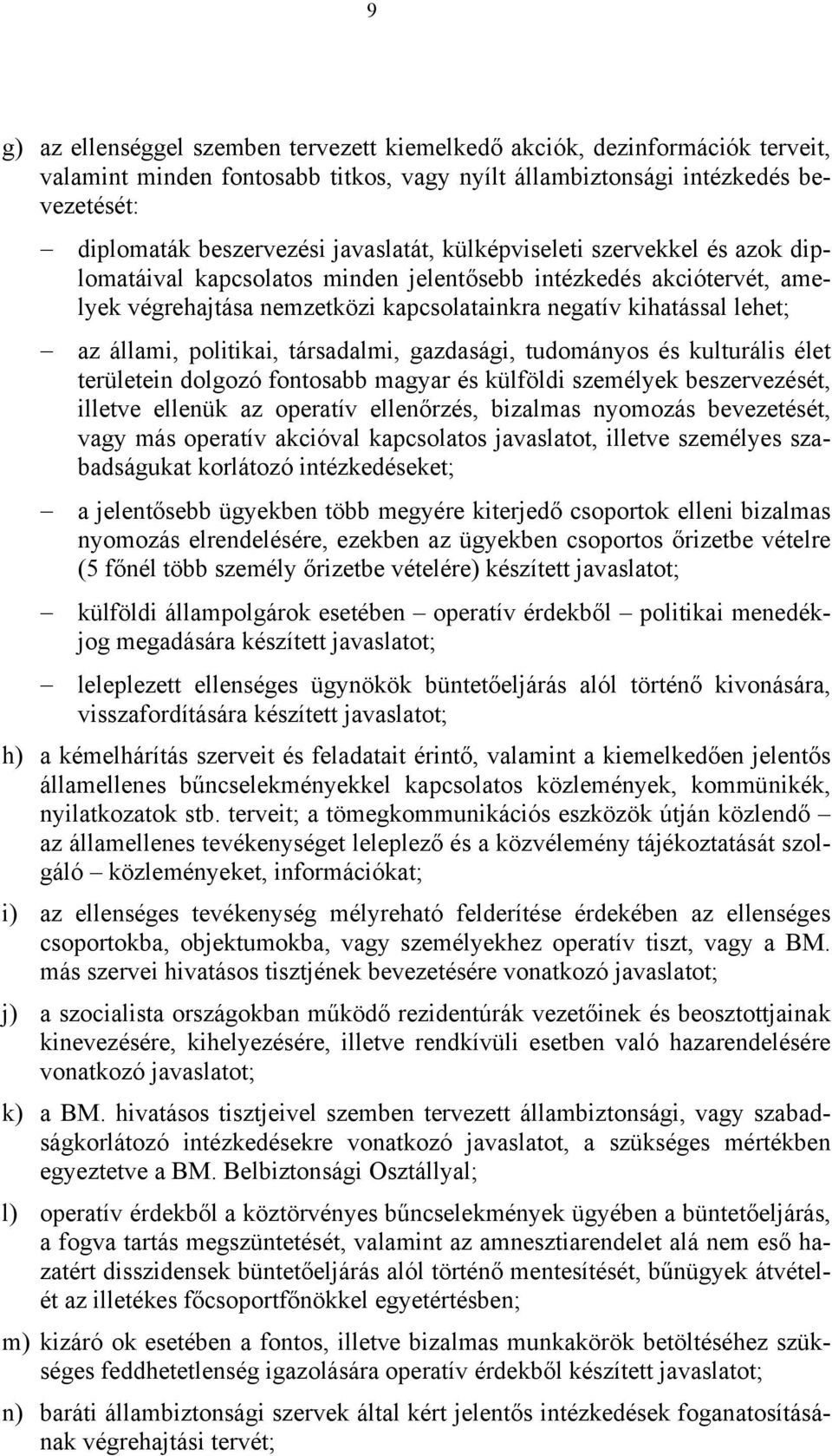 politikai, társadalmi, gazdasági, tudományos és kulturális élet területein dolgozó fontosabb magyar és külföldi személyek beszervezését, illetve ellenük az operatív ellenőrzés, bizalmas nyomozás