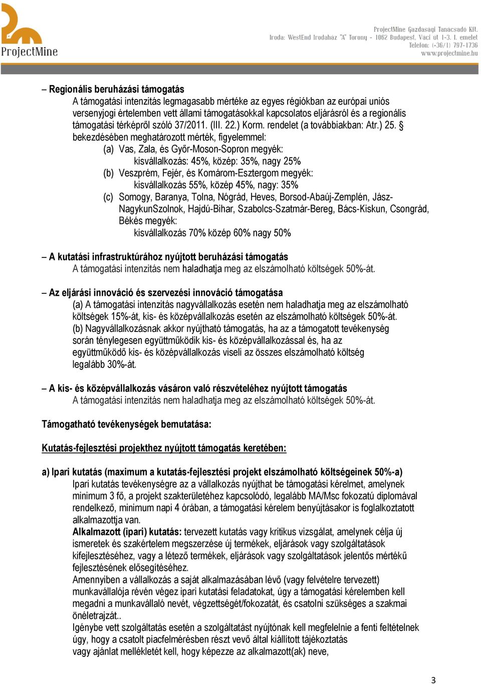 bekezdésében meghatározott mérték, figyelemmel: (a) Vas, Zala, és Győr-Moson-Sopron megyék: kisvállalkozás: 45%, közép: 35%, nagy 25% (b) Veszprém, Fejér, és Komárom-Esztergom megyék: kisvállalkozás