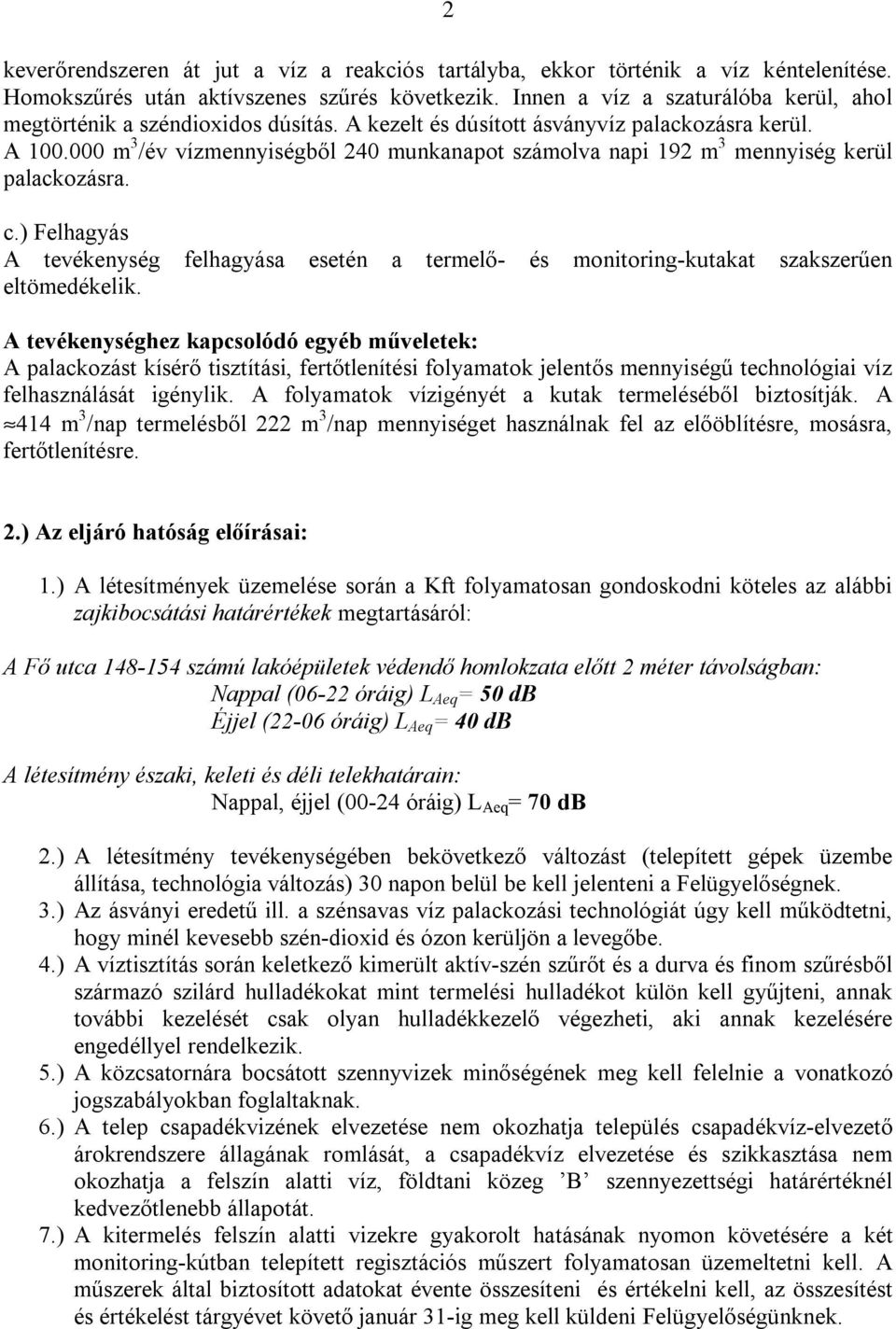 000 m 3 /év vízmennyiségből 240 munkanapot számolva napi 192 m 3 mennyiség kerül palackozásra. c.) Felhagyás A tevékenység felhagyása esetén a termelő- és monitoring-kutakat szakszerűen eltömedékelik.