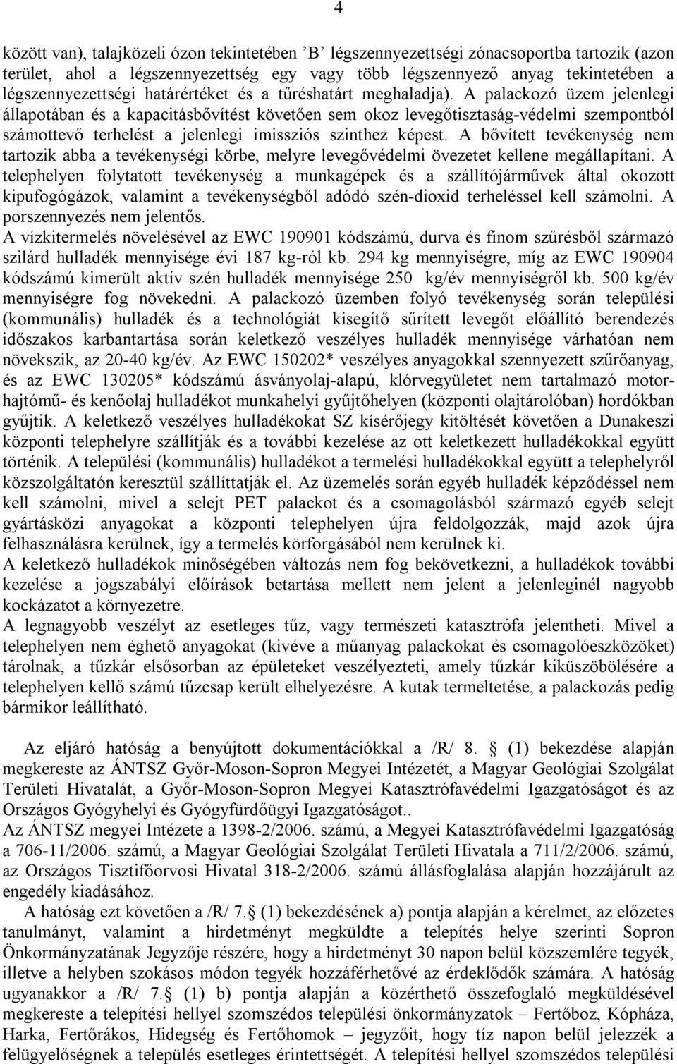 A palackozó üzem jelenlegi állapotában és a kapacitásbővítést követően sem okoz levegőtisztaság-védelmi szempontból számottevő terhelést a jelenlegi imissziós szinthez képest.