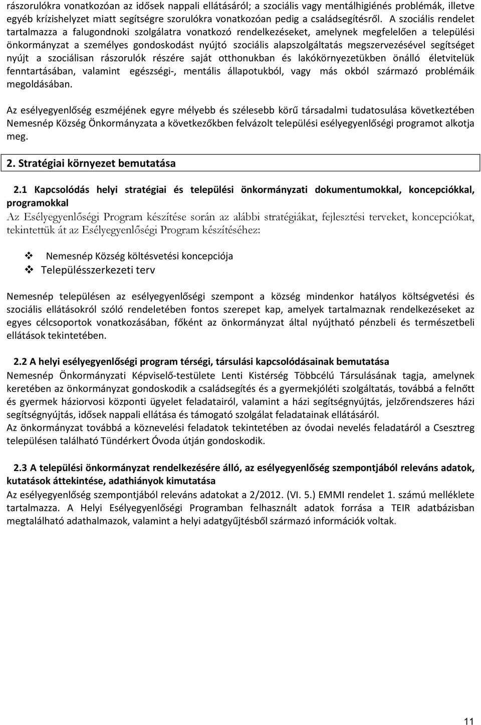 megszervezésével segítséget nyújt a szociálisan rászorulók részére saját otthonukban és lakókörnyezetükben önálló életvitelük fenntartásában, valamint egészségi-, mentális állapotukból, vagy más