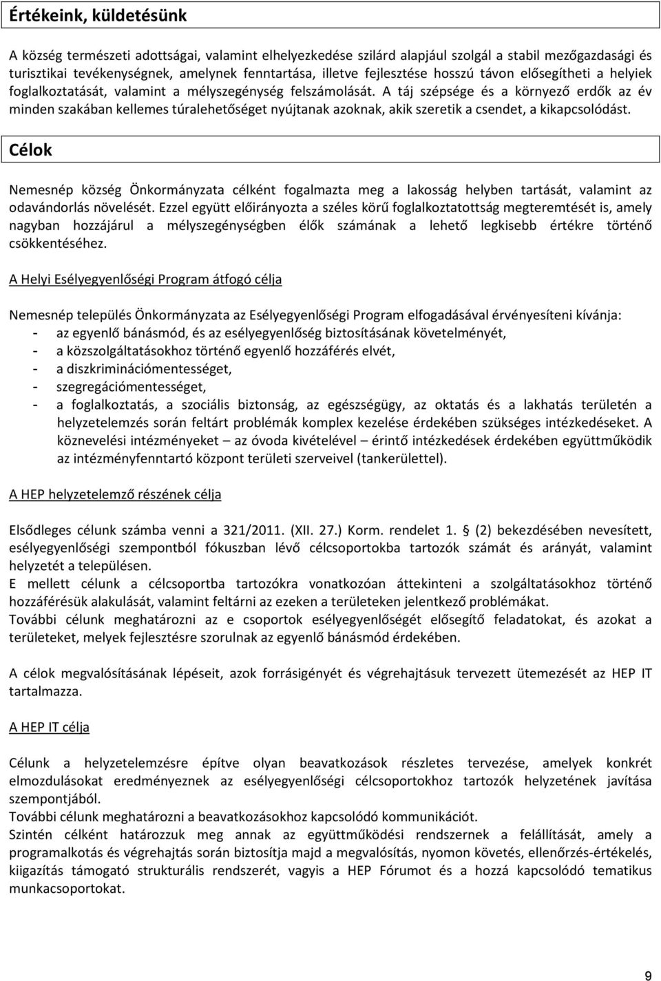 A táj szépsége és a környező erdők az év minden szakában kellemes túralehetőséget nyújtanak azoknak, akik szeretik a csendet, a kikapcsolódást.