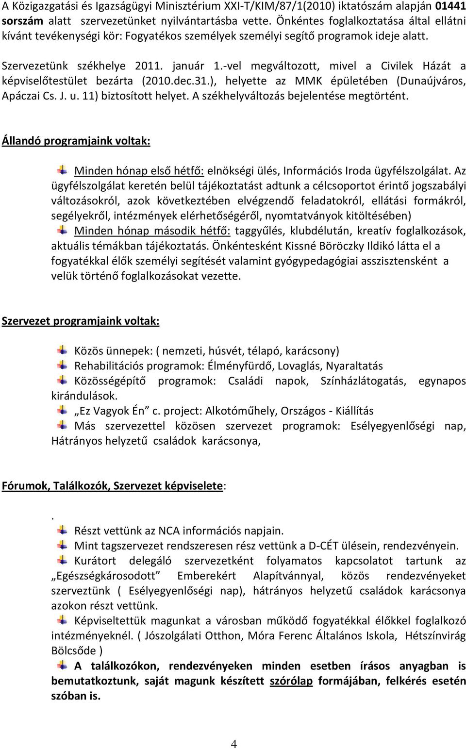 -vel megváltozott, mivel a Civilek Házát a képviselőtestület bezárta (2010.dec.31.), helyette az MMK épületében (Dunaújváros, Apáczai Cs. J. u. 11) biztosított helyet.