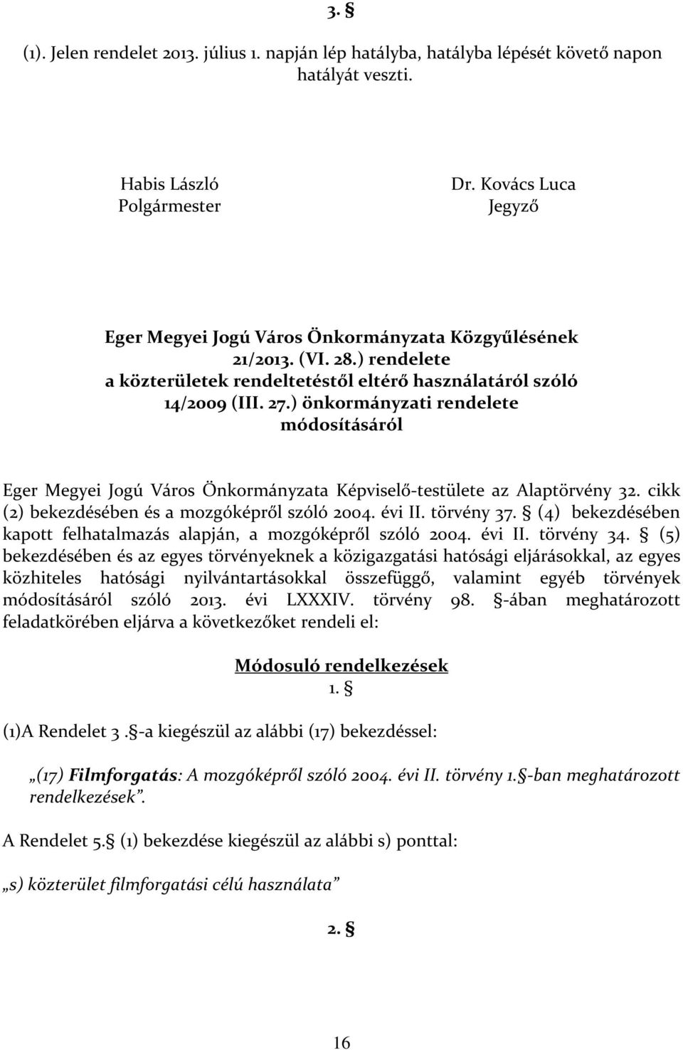 ) önkormányzati rendelete módosításáról Eger Megyei Jogú Város Önkormányzata Képviselő-testülete az Alaptörvény 32. cikk (2) bekezdésében és a mozgóképről szóló 2004. évi II. törvény 37.