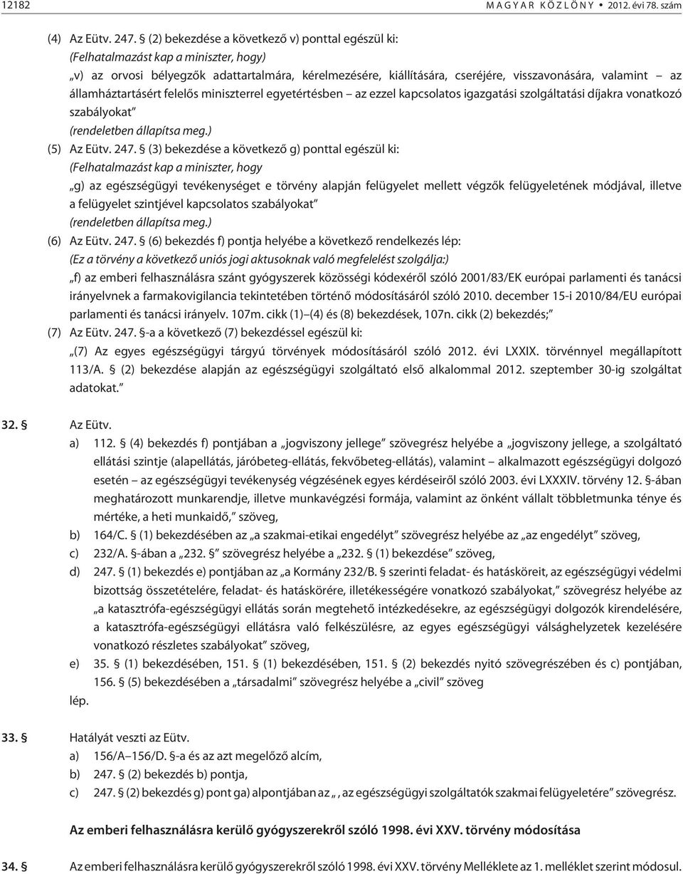 államháztartásért felelõs miniszterrel egyetértésben az ezzel kapcsolatos igazgatási szolgáltatási díjakra vonatkozó szabályokat (rendeletben állapítsa meg.) (5) Az Eütv. 247.
