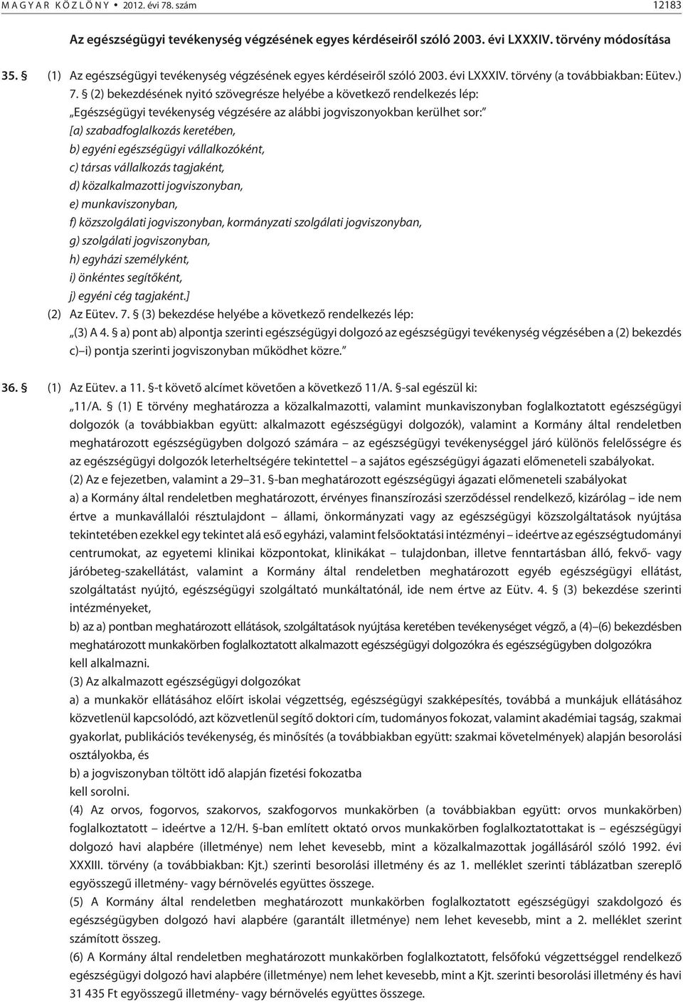 (2) bekezdésének nyitó szövegrésze helyébe a következõ rendelkezés lép: Egészségügyi tevékenység végzésére az alábbi jogviszonyokban kerülhet sor: [a) szabadfoglalkozás keretében, b) egyéni