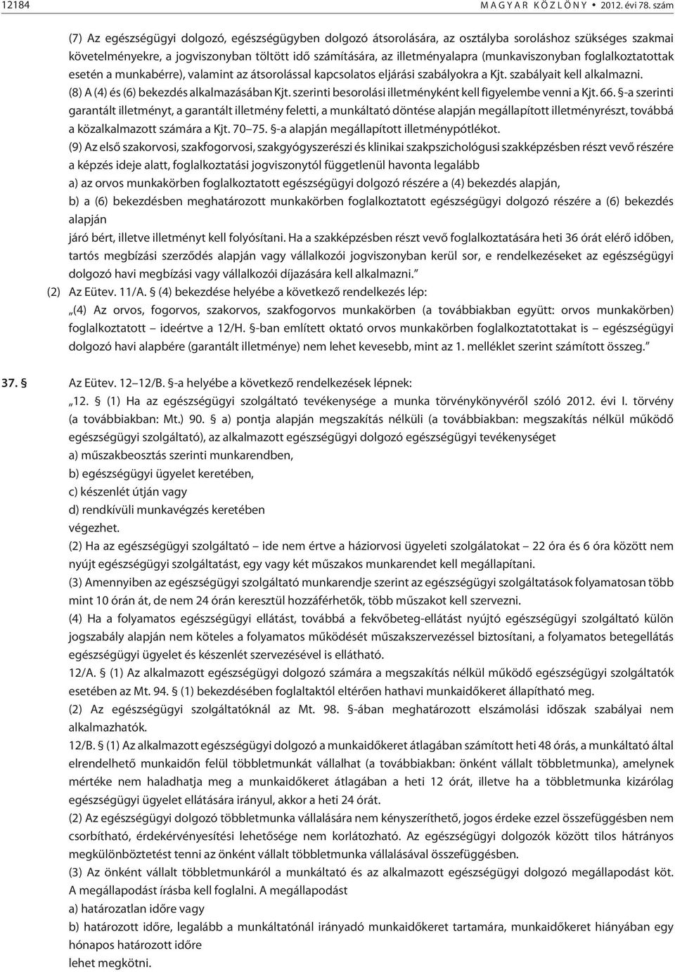 (munkaviszonyban foglalkoztatottak esetén a munkabérre), valamint az átsorolással kapcsolatos eljárási szabályokra a Kjt. szabályait kell alkalmazni. (8) A (4) és (6) bekezdés alkalmazásában Kjt.