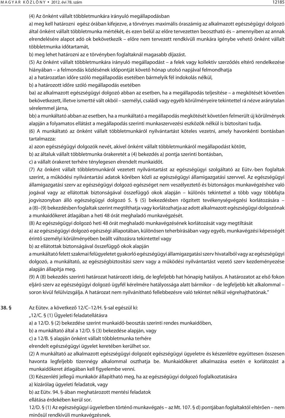 vállalt többletmunka mértékét, és ezen belül az elõre tervezetten beosztható és amennyiben az annak elrendelésére alapot adó ok bekövetkezik elõre nem tervezett rendkívüli munkára igénybe vehetõ