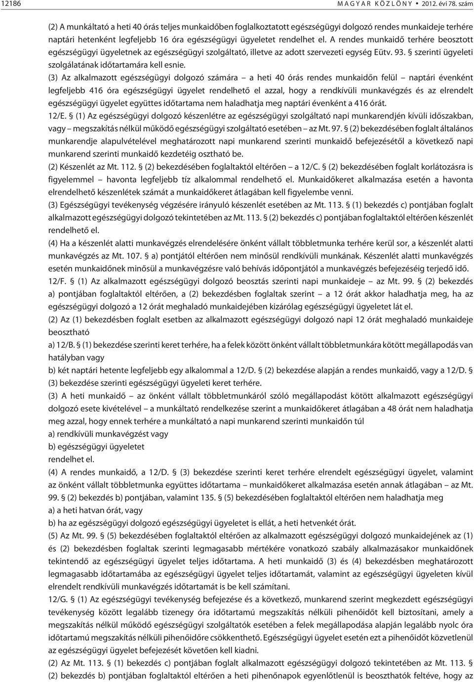A rendes munkaidõ terhére beosztott egészségügyi ügyeletnek az egészségügyi szolgáltató, illetve az adott szervezeti egység Eütv. 93. szerinti ügyeleti szolgálatának idõtartamára kell esnie.