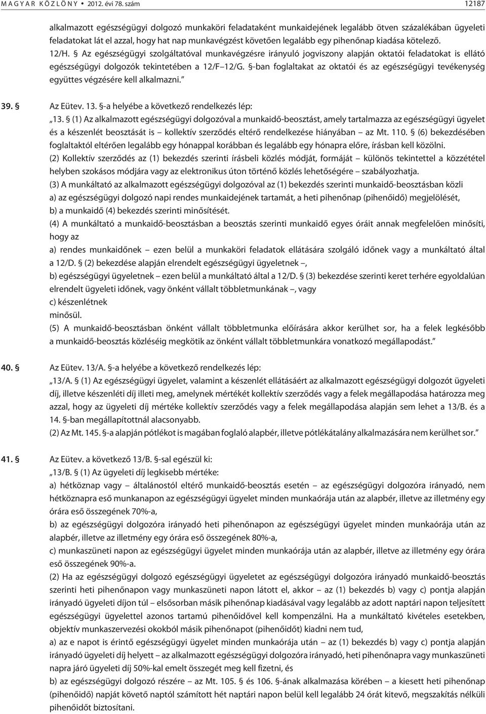 pihenõnap kiadása kötelezõ. 12/H. Az egészségügyi szolgáltatóval munkavégzésre irányuló jogviszony alapján oktatói feladatokat is ellátó egészségügyi dolgozók tekintetében a 12/F 12/G.