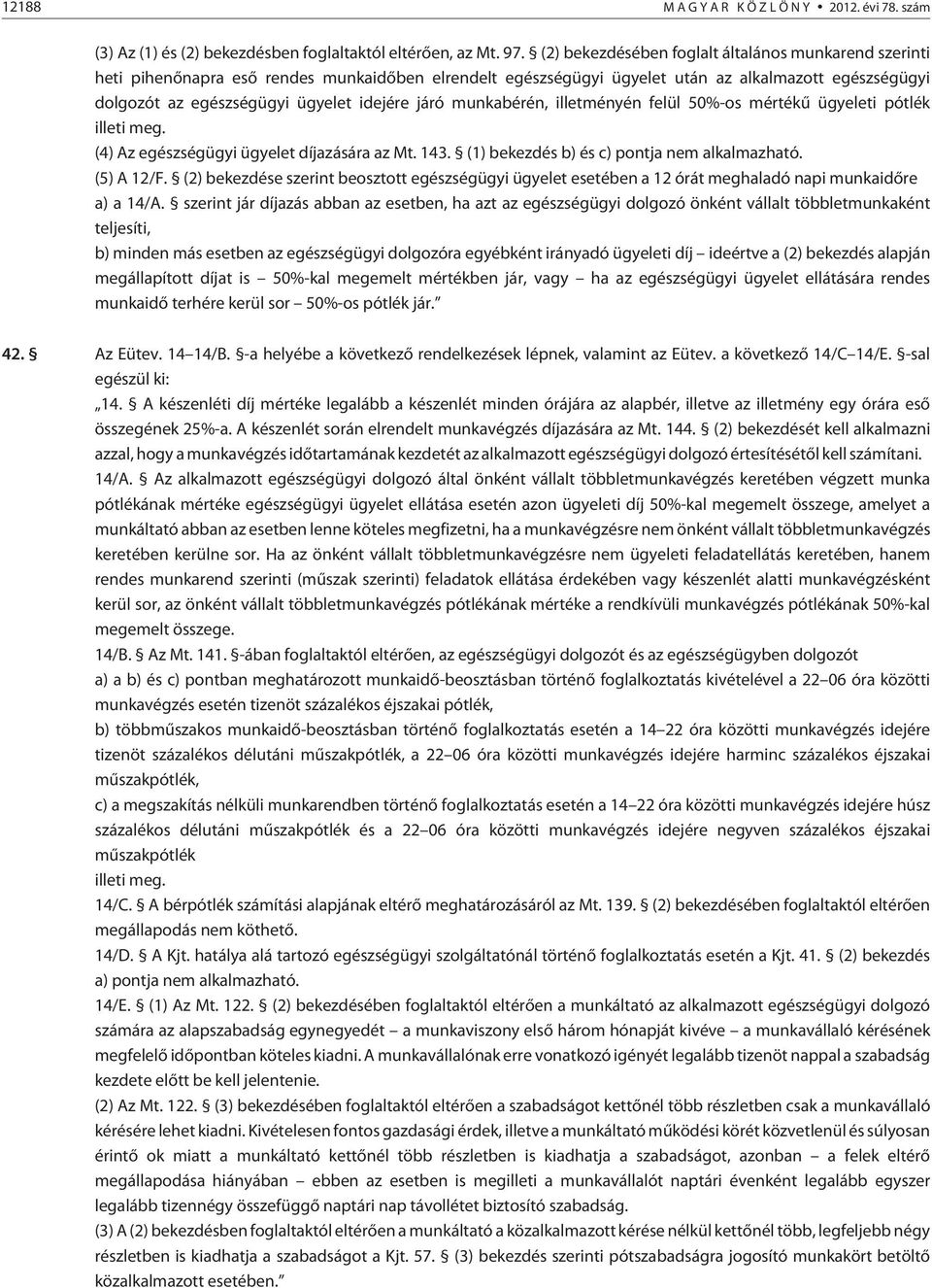 járó munkabérén, illetményén felül 50%-os mértékû ügyeleti pótlék illeti meg. (4) Az egészségügyi ügyelet díjazására az Mt. 143. (1) bekezdés b) és c) pontja nem alkalmazható. (5) A 12/F.