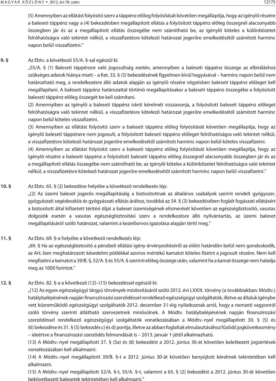 folyósított táppénz elõleg összegnél alacsonyabb összegben jár és az a megállapított ellátás összegébe nem számítható be, az igénylõ köteles a különbözetet felróhatóságra való tekintet nélkül, a