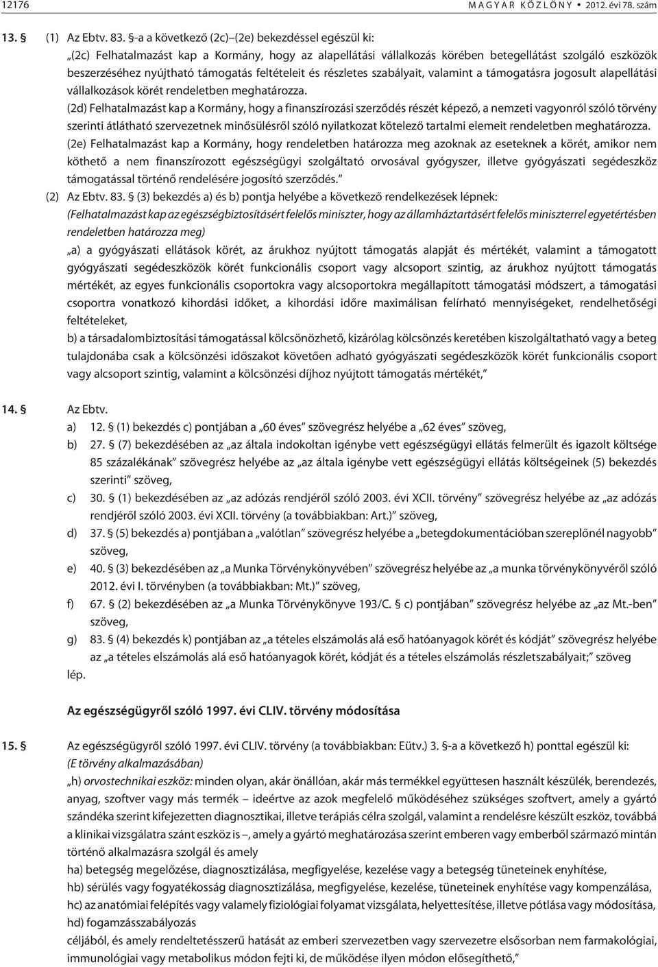 feltételeit és részletes szabályait, valamint a támogatásra jogosult alapellátási vállalkozások körét rendeletben meghatározza.