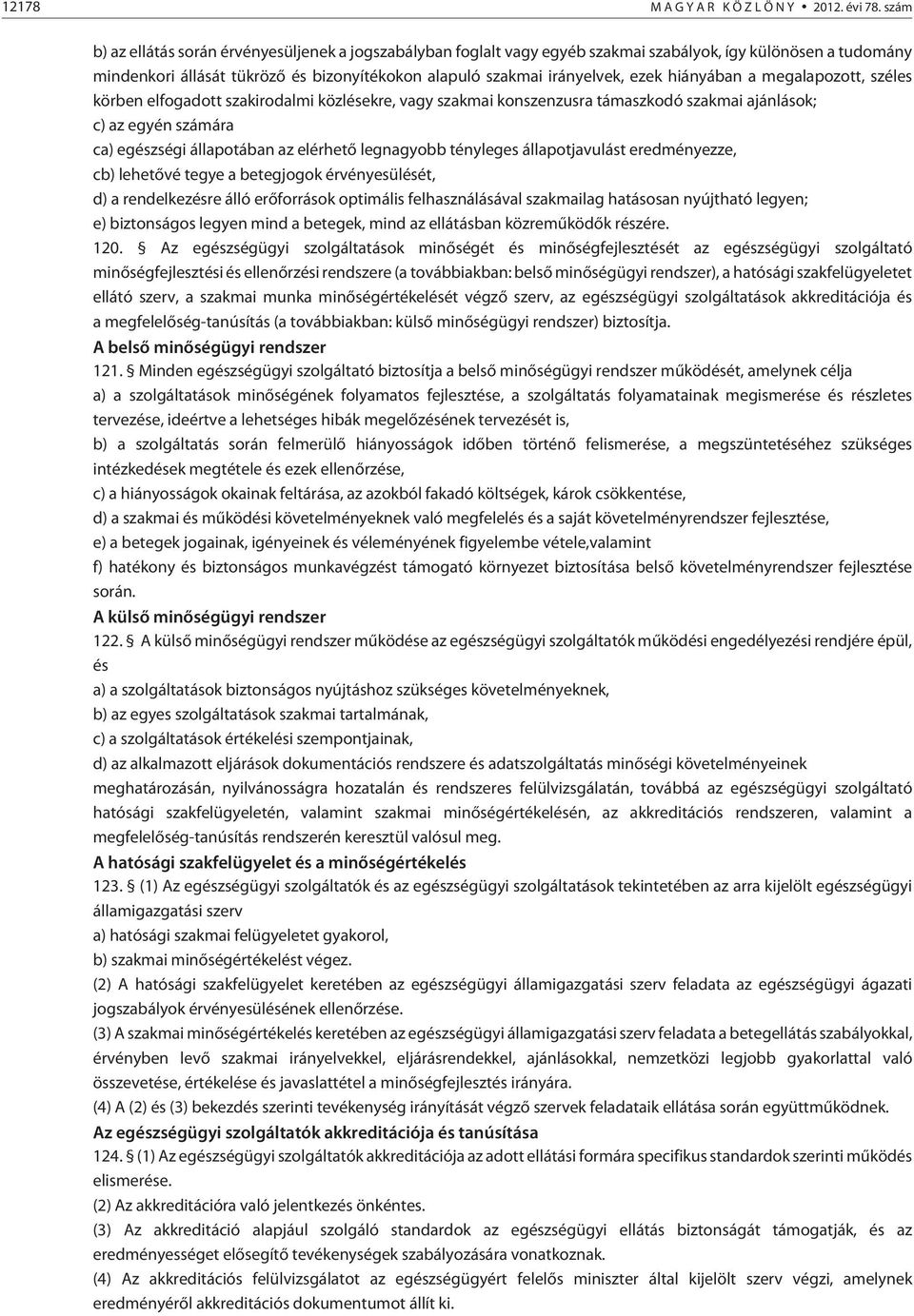 hiányában a megalapozott, széles körben elfogadott szakirodalmi közlésekre, vagy szakmai konszenzusra támaszkodó szakmai ajánlások; c) az egyén számára ca) egészségi állapotában az elérhetõ