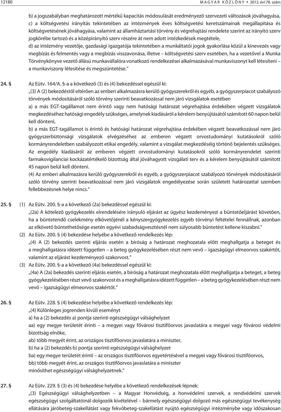 keretszámainak megállapítása és költségvetésének jóváhagyása, valamint az államháztartási törvény és végrehajtási rendelete szerint az irányító szerv jogkörébe tartozó és a középirányító szerv