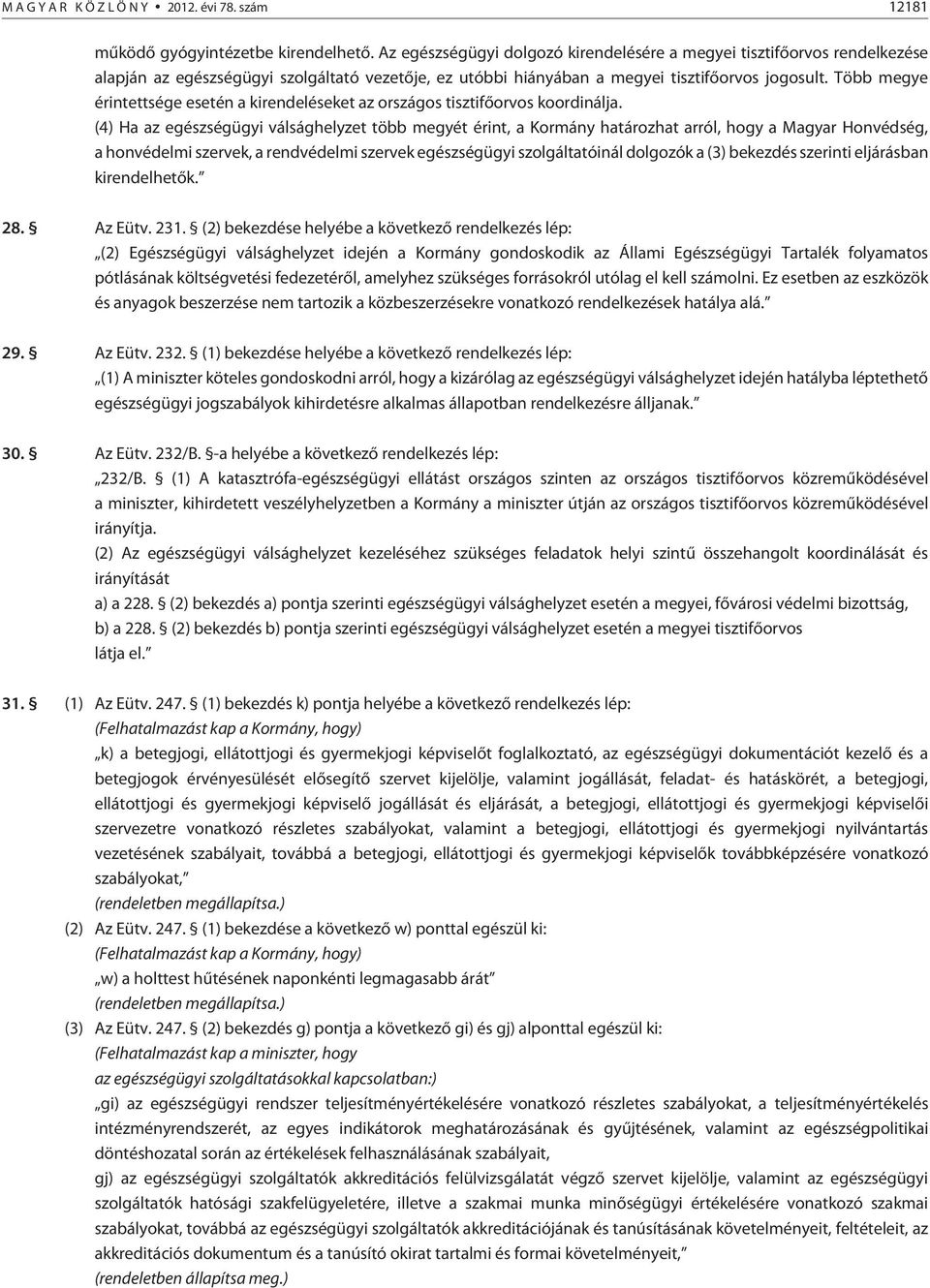 Több megye érintettsége esetén a kirendeléseket az országos tisztifõorvos koordinálja.