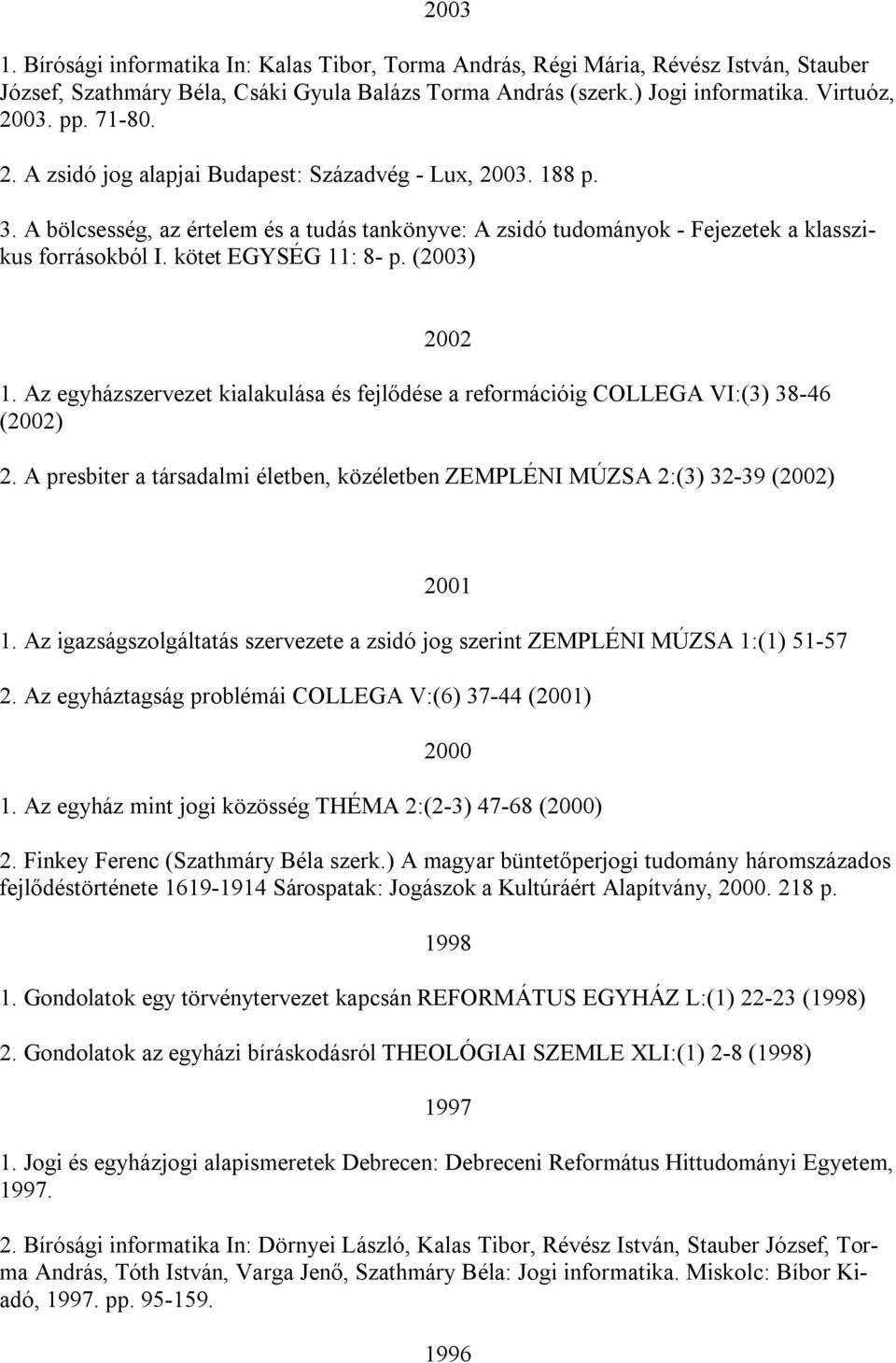 kötet EGYSÉG 11: 8- p. (2003) 2002 1. Az egyházszervezet kialakulása és fejlődése a reformációig COLLEGA VI:(3) 38-46 (2002) 2.