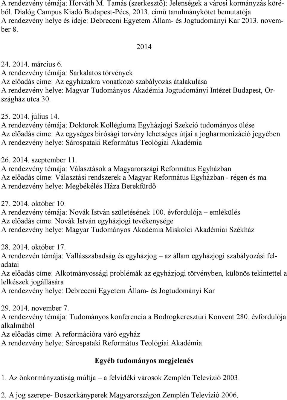 A rendezvény témája: Sarkalatos törvények Az előadás címe: Az egyházakra vonatkozó szabályozás átalakulása A rendezvény helye: Magyar Tudományos Akadémia Jogtudományi Intézet Budapest, Országház utca