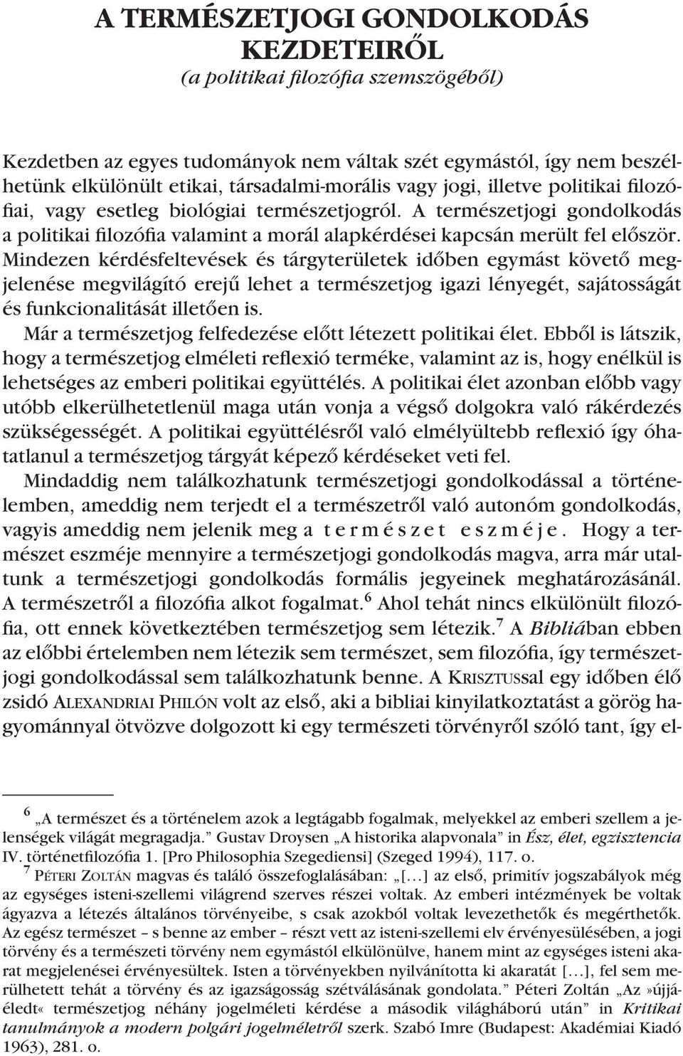 Mindezen kérdésfeltevések és tárgyterületek idôben egymást követô megjelenése megvilágító erejû lehet a természetjog igazi lényegét, sajátosságát és funkcionalitását illetôen is.