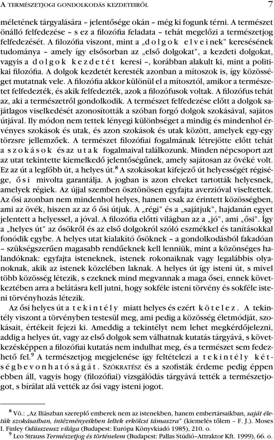 A filozófia viszont, mint a d o l gok elveinek keresésének tudománya amely így elsôsorban az elsô dolgokat, a kezdeti dolgokat, vagyis a dolgok kezdetét keresi, korábban alakult ki, mint a politikai