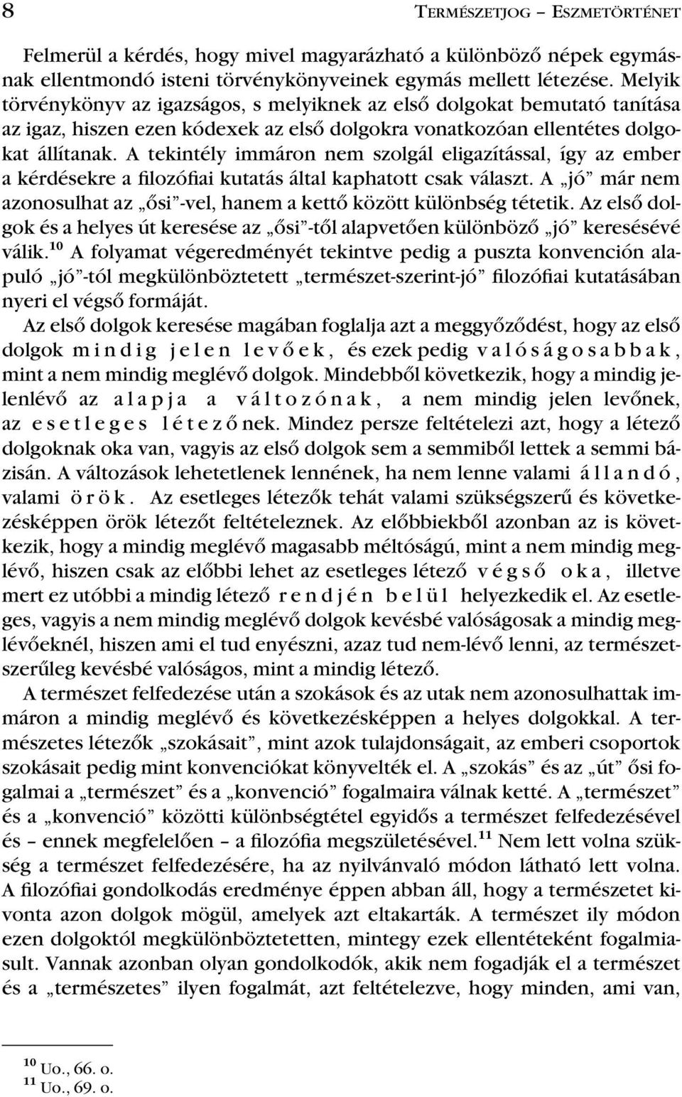 A tekintély immáron nem szolgál eligazítással, így az ember a kérdésekre a filozófiai kutatás által kaphatott csak választ.