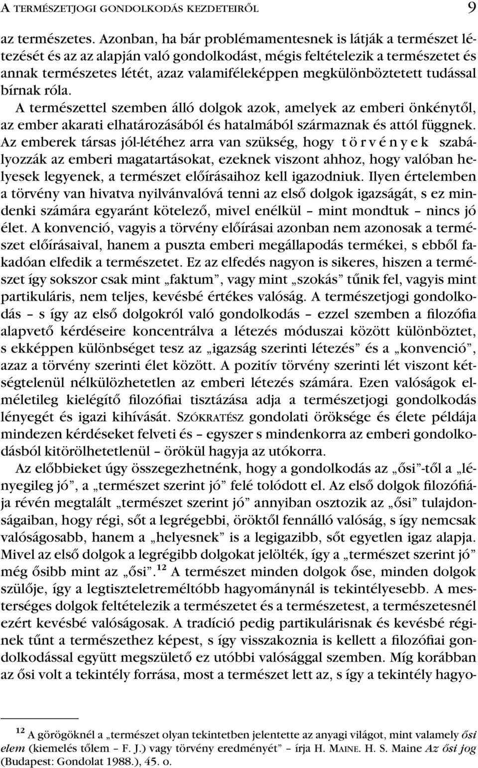 megkülönböztetett tudással bírnak róla. A természettel szemben álló dolgok azok, amelyek az emberi önkénytôl, az ember akarati elhatározásából és hatalmából származnak és attól függnek.