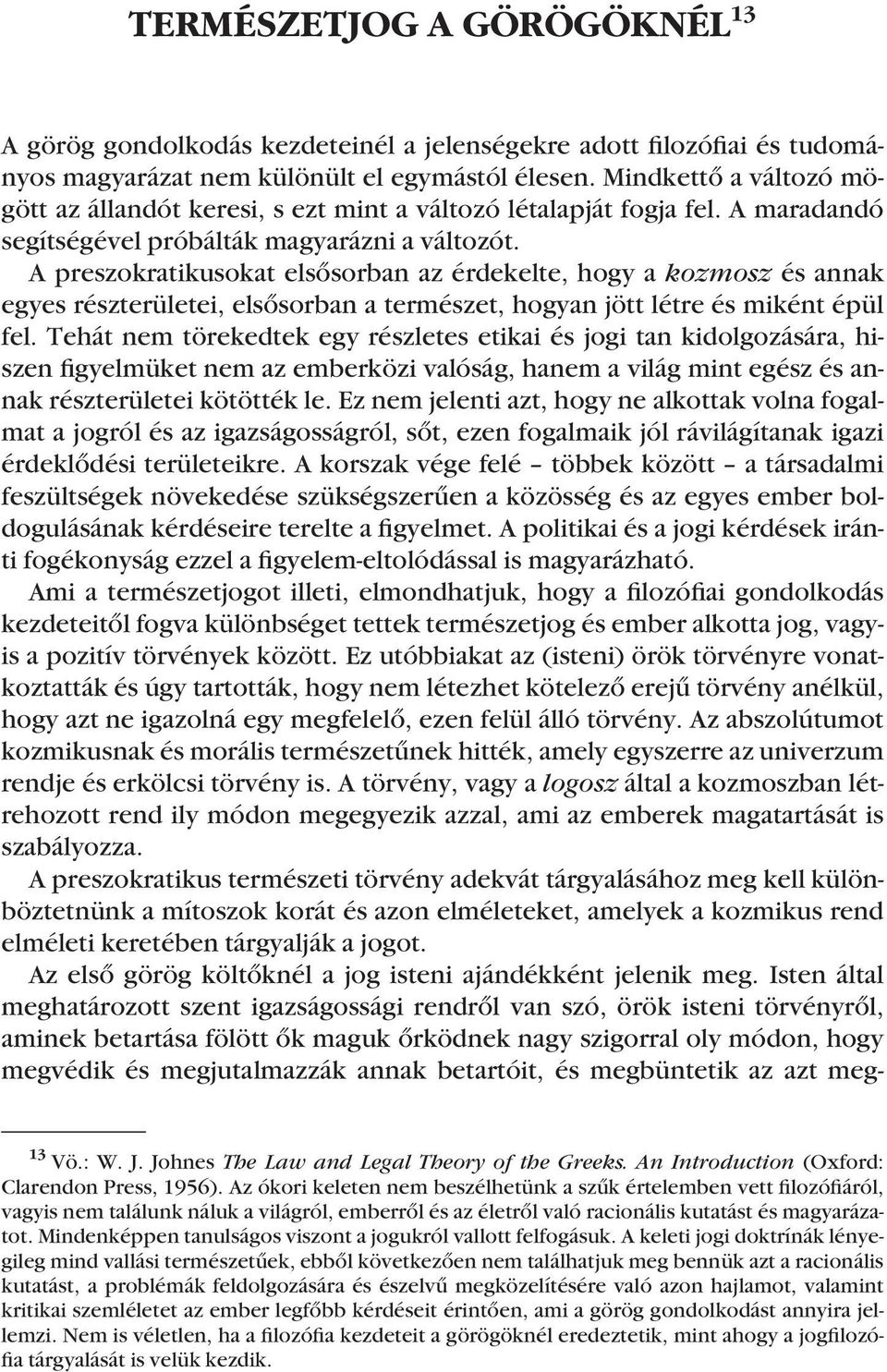 A preszokratikusokat elsôsorban az érdekelte, hogy a kozmosz és annak egyes részterületei, elsôsorban a természet, hogyan jött létre és miként épül fel.