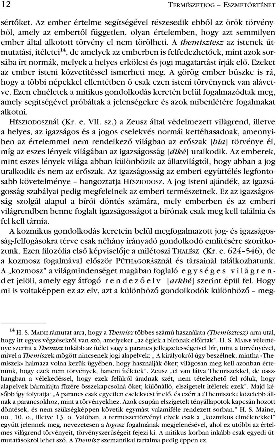 A themisztesz az istenek útmutatási, ítéletei 14, de amelyek az emberben is felfedezhetôek, mint azok sorsába írt normák, melyek a helyes erkölcsi és jogi magatartást írják elô.