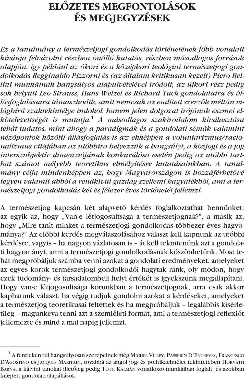 pedig sok helyütt Leo Strauss, Hans Welzel és Richard Tuck gondolataira és állásfoglalásaira támaszkodik, amit nemcsak az említett szerzôk méltán világhírû szaktekintélye indokol, hanem jelen