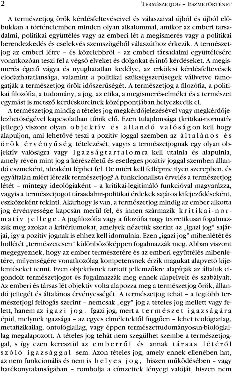 A természetjog az emberi létre és közelebbrôl az emberi társadalmi együttélésére vonatkozóan teszi fel a végsô elveket és dolgokat érintô kérdéseket.