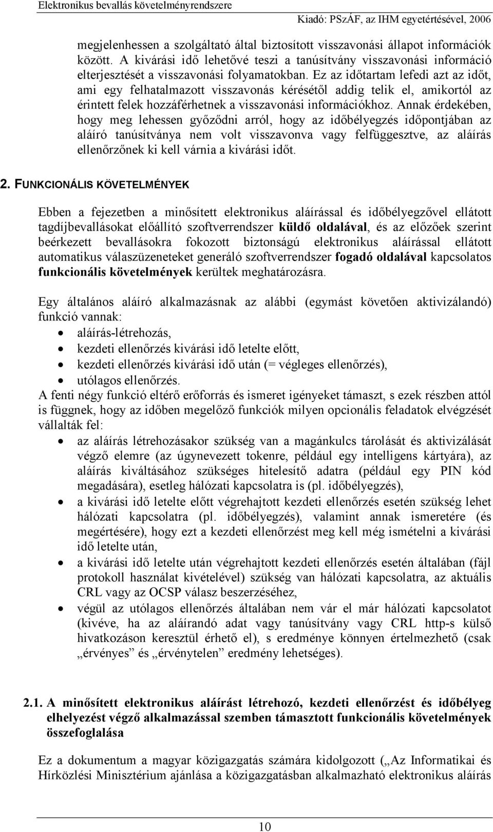 Annak érdekében, hogy meg lehessen győződni arról, hogy az időbélyegzés időpontjában az aláíró tanúsítványa nem volt visszavonva vagy felfüggesztve, az aláírás ellenőrzőnek ki kell várnia a kivárási