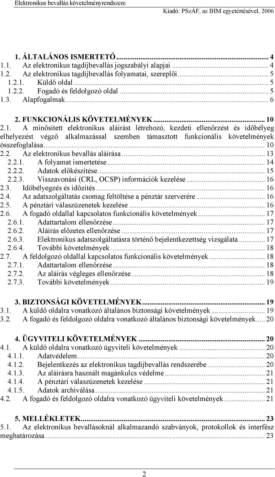 .. 10 2.2. Az elektronikus bevallás aláírása... 13 2.2.1. A folyamat ismertetése... 14 2.2.2. Adatok előkészítése... 15 2.2.3. Visszavonási (CRL, OCSP) információk kezelése... 16 2.3. Időbélyegzés és időzítés.