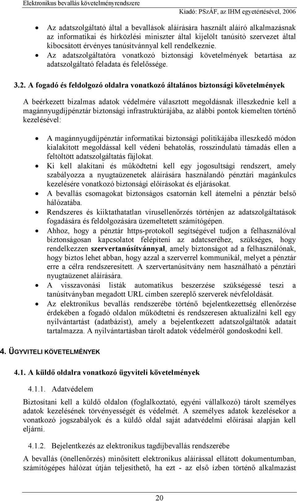 A fogadó és feldolgozó oldalra vonatkozó általános biztonsági követelmények A beérkezett bizalmas adatok védelmére választott megoldásnak illeszkednie kell a magánnyugdíjpénztár biztonsági