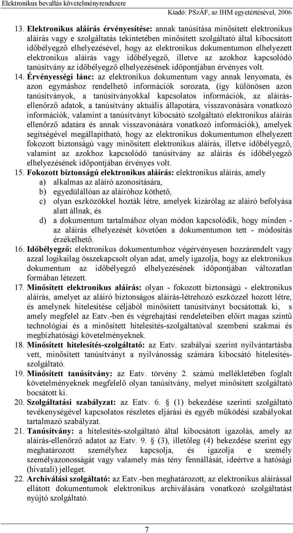 Érvényességi lánc: az elektronikus dokumentum vagy annak lenyomata, és azon egymáshoz rendelhető információk sorozata, (így különösen azon tanúsítványok, a tanúsítványokkal kapcsolatos információk,